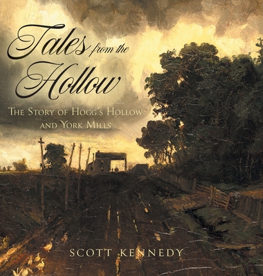 Cover of Scott Kennedy's book Tales from the Hollow: The Story of Hogg's Hollow and York Mills